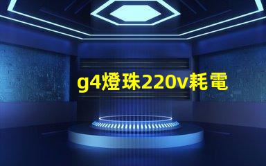 g4燈珠220v耗電嗎？